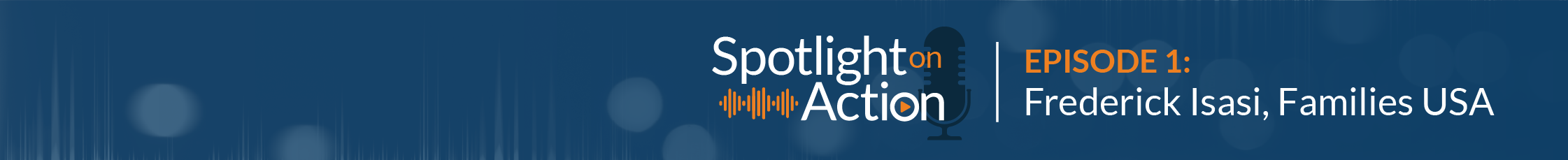 Spotlight on Action, Episode 1: Frederick Isasi, Families USA